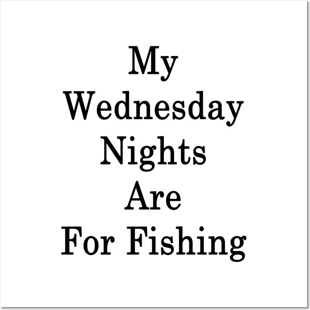 My Wednesday Nights Are For Fishing Wall Art by supernova23